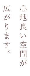 心地良い空間が広がります。